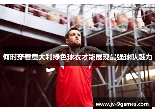 何时穿着意大利绿色球衣才能展现最强球队魅力