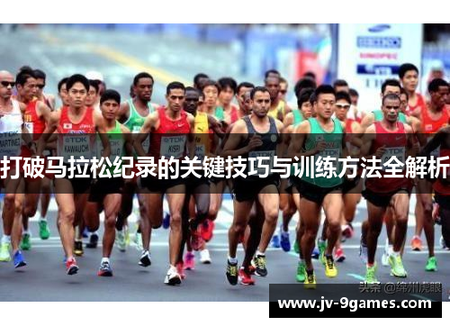 打破马拉松纪录的关键技巧与训练方法全解析