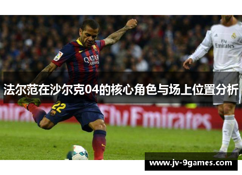 法尔范在沙尔克04的核心角色与场上位置分析