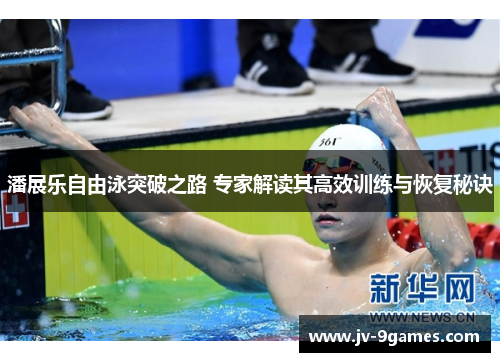 潘展乐自由泳突破之路 专家解读其高效训练与恢复秘诀