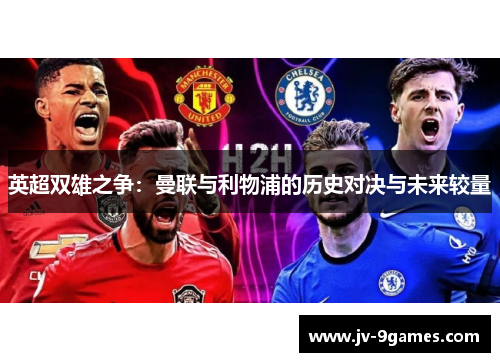 英超双雄之争：曼联与利物浦的历史对决与未来较量